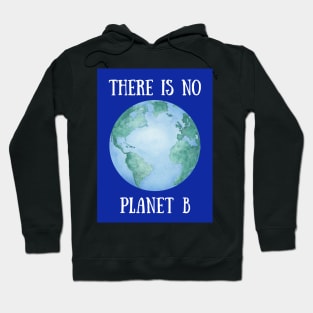 THERE IS NO PLANET B – Environmental Message – Watercolor Earth Hoodie